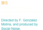 2013
Musical composition,  arrangements and recording of the Tv spot.
Directed by F. Gonzalez Molina, and produced by Social Noise.