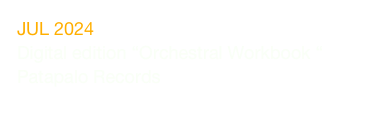JUL 2024
Digital edition “Orchestral Workbook “ 
Patapalo Records
