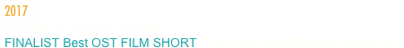 2017
Festival de Cine de Fuentes
FINALIST Best OST FILM SHORT  “ DOS SEGUNDOS DE SILENCIO “
