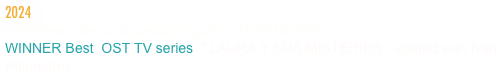 2024
VII Premios del Audiovisual Español (MUSIMAGEN)
WINNER Best  OST TV series  “ LAURA Y SUS MISTERIOS “ shared with Iván Palomares