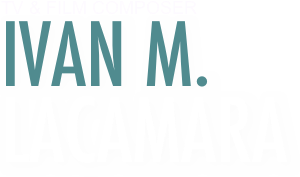 TV & FILM COMPOSER
IVAN M.LACAMARA